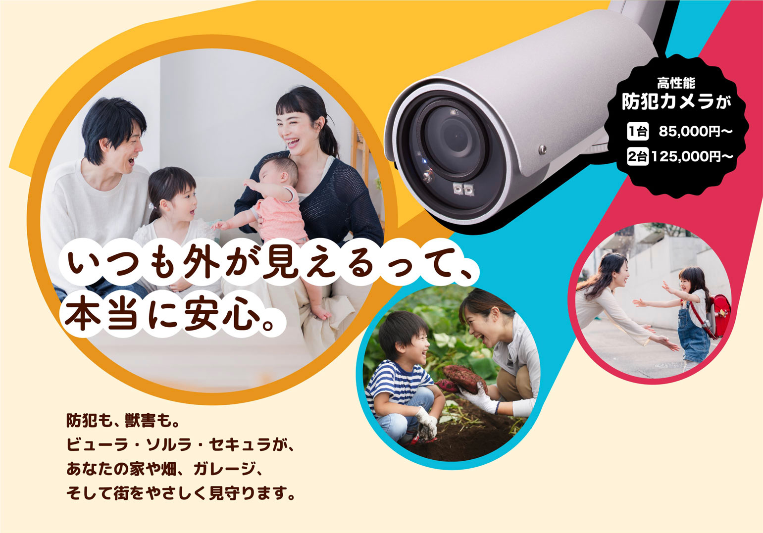 いつも外が見えるって、本当に安心　防犯も、獣害も。ビューラ・ソルラ・セキュラが、あなたの家や畑、ガレージ、そして街をやさしく見守ります。